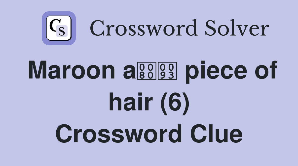 Maroon a piece of hair (6) Crossword Clue Answers Crossword Solver